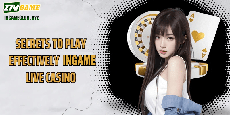 Secrets to play effectively IN777 Live Casino